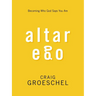 Altar Ego: Becoming Who God Says You Are