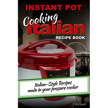 INSTANT POT Cooking Italian Recipe Book: Italian-style recipes made in your pressure cooker