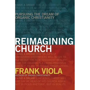 Reimagining Church: Pursuing the Dream of Organic Christianity
