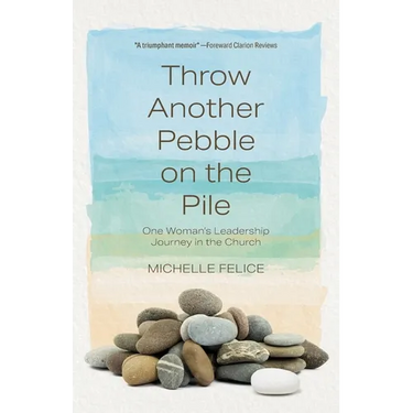 Throw Another Pebble on the Pile: One Woman's Leadership Journey in the Church