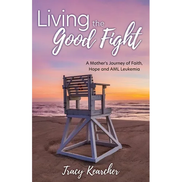 Living The Good Fight: A Mother's Journey of Faith, Hope and AML Leukemia