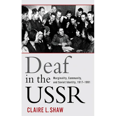 Deaf in the USSR: Marginality, Community, and Soviet Identity, 1917-1991