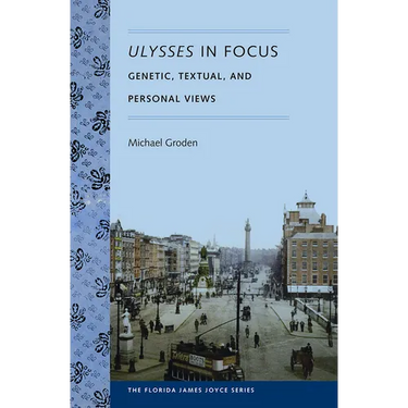 Ulysses in Focus: Genetic, Textual, and Personal Views