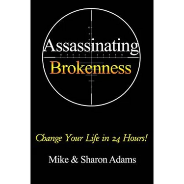 Assassinating Brokenness: Change Your Life In 24 Hours!