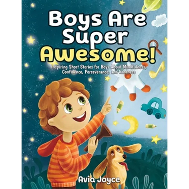 Boys Are Super Awesome!: Inspiring Short Stories for Boys About Mindfulness, Confidence, Perseverance, and Kindness