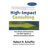 High Impact Consulting: How Clients and Consultants Can Leverage Rapid Results Into Long Term Gains
