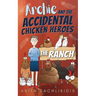 Archie and the Accidental Chicken Heroes - The Ranch: The Hilarious Adventures of Archie and His Superhero Chickens A Funny Action Comedy for Kids Age