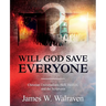 Will God Save Everyone?: Christian Universalism, Hell, Heaven, and the Scriptures
