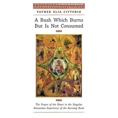 A Bush Which Burns But Is Not Consumed: The Prayer of the Heart in the Singular Romanian Experience of the Burning Bush