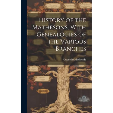 History of the Mathesons, With Genealogies of the Various Branches