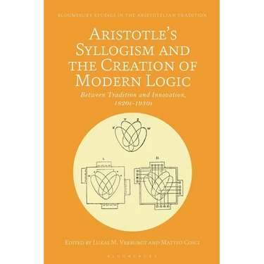 Aristotle's Syllogism and the Creation of Modern Logic: Between Tradition and Innovation, 1820s-1930s