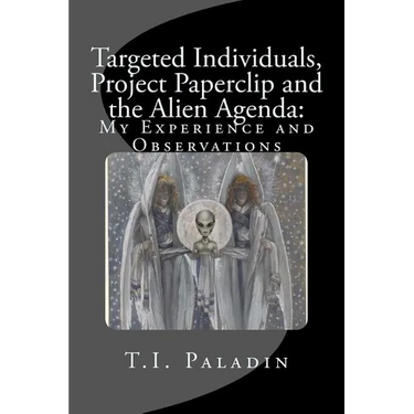 Targeted Individuals, Project Paperclip and the Alien Agenda: My Experience and Observations