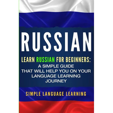 Russian: Learn Russian for Beginners: A Simple Guide that Will Help You on Your Language Learning Journey
