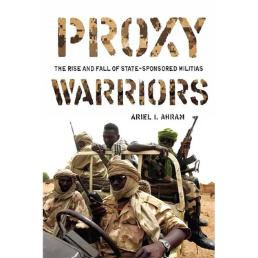 Proxy Warriors: The Rise and Fall of State-Sponsored Militias
