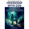 The Ultimate Guide to Friendship With God, A Step-by-Step Model for an Intimate Relationship With God: Learn to Hear His Voice, Overcome Struggles, Un