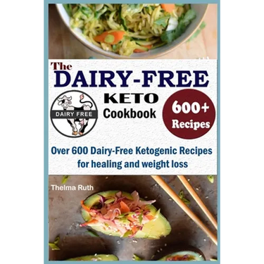 The Dairy Free Keto Cookbook: Over 600 Dairy Free Ketogenic Recipes for healing and weight loss