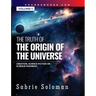 THE TRUTH OF THE ORIGIN OF THE UNIVERSE THE ORIGIN OF THE UNIVERSE - CREATION, SCIENCE FICTION OR SCIENCE MADNESS? Volume 1