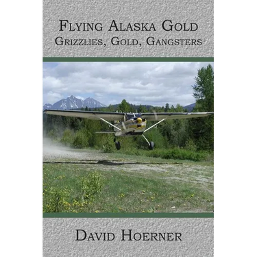 Flying Alaska Gold: Grizzlies, Gold, Gangsters