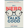 Be A Nerd That Talks Good: Transform Your Technical Knowledge into Powerful Messages