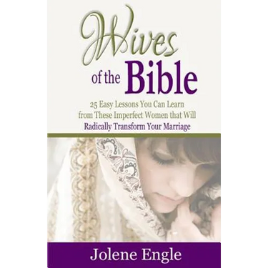 Wives of the Bible: 25 Easy Lessons You Can Learn from These Imperfect Women that Will Radically Transform Your Marriage