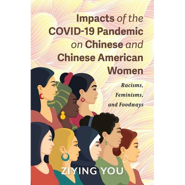 Impacts of the COVID-19 Pandemic on Chinese and Chinese American Women: Racisms, Feminisms, and Foodways