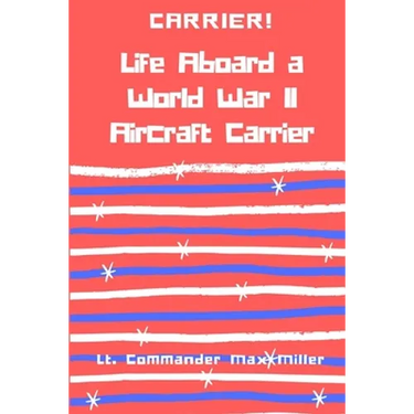 Carrier! Life Aboard a World War II Aircraft Carrier