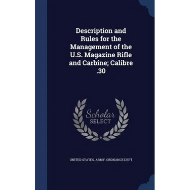 Description and Rules for the Management of the U.S. Magazine Rifle and Carbine; Calibre .30