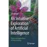 An Intuitive Exploration of Artificial Intelligence: Theory and Applications of Deep Learning