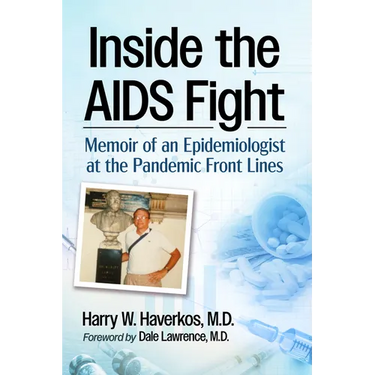 Inside the AIDS Fight: Memoir of an Epidemiologist at the Pandemic Front Lines