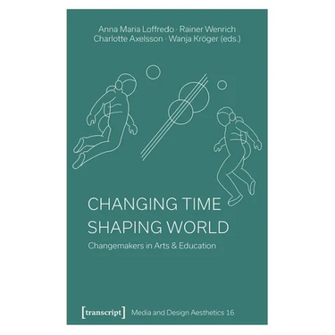 Changing Time - Shaping World: Changemakers in Arts & Education