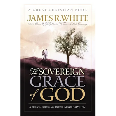 The Sovereign Grace of God: A Biblical Study of the Doctrines of Calvinism