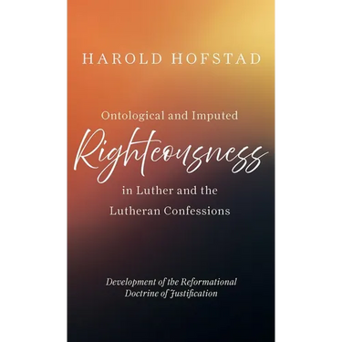 Ontological and Imputed Righteousness in Luther and the Lutheran Confessions