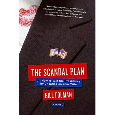 The Scandal Plan: Or: How to Win the Presidency by Cheating on Your Wife