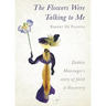 The Flowers Were Talking to Me