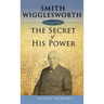 Smith Wigglesworth: Secret of His Power