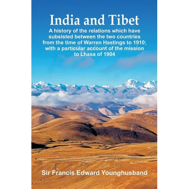 India and Tibet: A history of the relations which have subsisted between the two countries from the time of Warren Hastings to 1910; with a particular