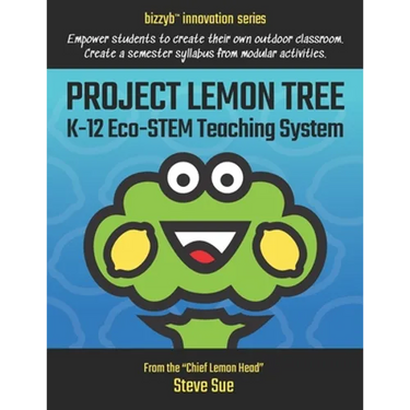 Project Lemon Tree K-12 Eco-STEM Teaching System: Empower students to create their own outdoor classroom. Create a semester syllabus from modular acti