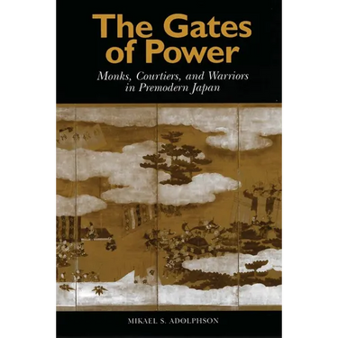 Gates of Power: Monks, Courtiers, and Warriors in Pre-Modern Japan
