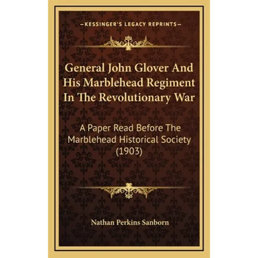 General John Glover And His Marblehead Regiment In The Revolutionary War: A Paper Read Before The Marblehead Historical Society (1903)