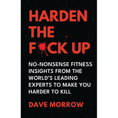 Harden the F*ck Up: No-Nonsense Fitness insights from the World's Leading Experts to make you Harder to Kill