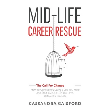 Mid-Life Career Rescue (The Call For Change): How to change careers, confidently leave a job you hate, and start living a life you love, before it's t