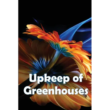 Upkeep of Greenhouses: Build Your Own Greenhouses, Hoophouses, Cold Frames, and Greenhouse Accessories, 2nd Edition