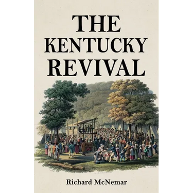 The Kentucky Revival: A Short History Of the Late Extraordinary Out-Pouring of the Spirit of God, In the Western States of America, Agreeably to Scrip