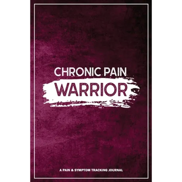 Chronic Pain Warrior: A Pain & Symptom Tracking Journal for Chronic Pain & Illness