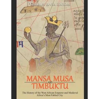 Mansa Musa and Timbuktu: The History of the West African Emperor and Medieval Africa's Most Fabled City