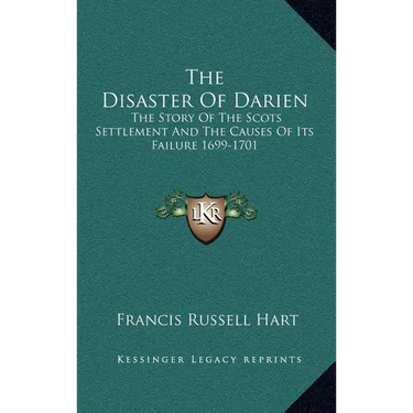The Disaster Of Darien: The Story Of The Scots Settlement And The Causes Of Its Failure 1699-1701