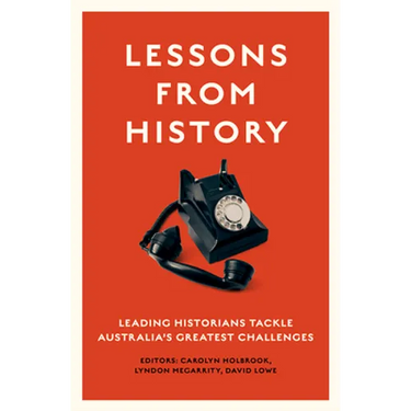 Lessons from History: Leading historians tackle Australia's greatest challenges