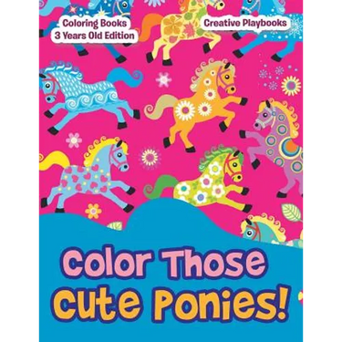 Color Those Cute Ponies! Coloring Books 3 Years Old Edition