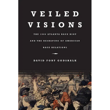 Veiled Visions: The 1906 Atlanta Race Riot and the Reshaping of American Race Relations