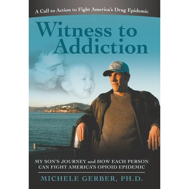 Witness to Addiction: My Son's Journey and How Each Person Can Fight America's Opioid Epidemic